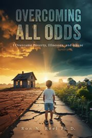 Overcoming All Odds : I Overcame Poverty, Illnesses, and Abuse cover image cdn