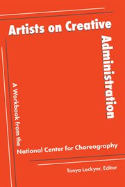 Artists on Creative Administration : A Workbook From the National Center for Choreography cover image cdn