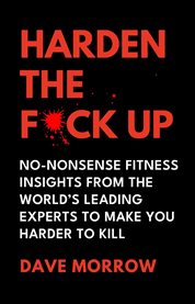 Harden the F**k Up : No-nonsense Fitness Insights From the World's Leading Experts to Make You Harder to Kill cover image cdn