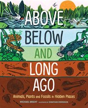 Above, Below and Long Ago : Animals, Plants and Fossils in Hidden Places cover image cdn