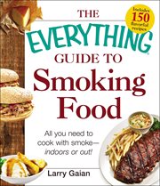 The Everything Guide to Smoking Food : All You Need to Cook with Smoke-Indoors or Out! cover image cdn