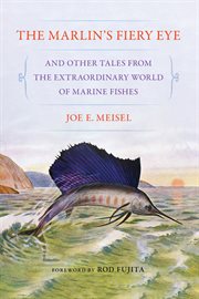 The Marlin's Fiery Eye and Other Tales From the Extraordinary World of Marine Fishes cover image cdn