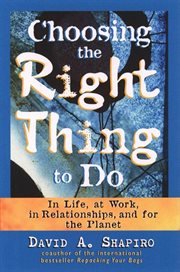 Choosing the Right Thing to Do : In Life, at Work, in Relationships, and for the Planet cover image cdn