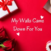 My Walls Came Down For You cover image cdn