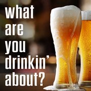 What Are You Drinkin' About? cover image cdn