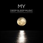 My Deep Sleep Music : Calming Nature Sounds and Gentle Melodies for Meditation, Sleep, and Inner Balance cover image cdn