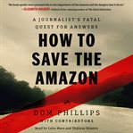 How to Save the Amazon : A Journalist's Fatal Quest for Answers cover image cdn