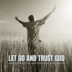 Let Go and Trust God : Powerful Prayers for Inner Strength and Divine Guidance cover image cdn
