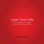 Love Your Life : Dad's Secret's to a Happy and Well Balanced Life cover image cdn