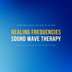 Healing Frequencies & Sound Wave Therapy: Transform Stress Into Pure Relaxation : Sound Waves for Restorative Sleep and Stress Reduction. Stress Reduction cover image cdn