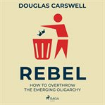Rebel: How to Overthrow the Emerging Oligarchy cover image cdn