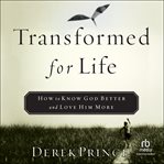 Transformed for Life : How to Know God Better and Love Him More cover image cdn