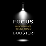 Focus Booster: Productivity Sounds for Remote Workers : Raise Your Positive Vibrations, Elevate Your Mindset, and Unlock Deep Focus. Focus Booster cover image cdn