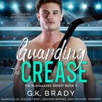 Guarding the Crease : An Opposites Attract Hockey Romance cover image cdn
