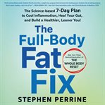 The Full-Body Fat Fix : The Science-Based 7-Day Plan to Cool Inflammation, Heal Your Gut, and Build a Healthier, Leaner You cover image cdn