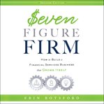 Seven Figure Firm : How to Build a Financial Services Business That Grows Itself cover image cdn