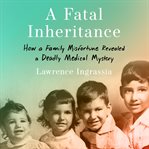 A Fatal Inheritance : How a Family Misfortune Revealed a Deadly Medical Mystery cover image cdn