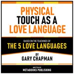 Physical Touch as a Love Language - Based on the Teachings of the 5 Love Languages by Gary Chapman cover image cdn