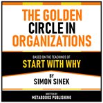 The Golden Circle in Organizations : Based on the Teachings of Start With Why by Simon Sinek cover image cdn