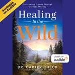 Healing in the Wild : Overcoming Trauma Through Outdoor Therapy cover image cdn