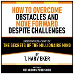 How to Overcome Obstacles and Move Forward Despite Challenges - Based on the Teachings of the Secret cover image cdn