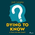 Dying to Know: Is There Life After Death? cover image cdn