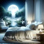 Ultimate Healing Music for Deep Sleep - Soothing Sounds for Restful Sleep and Relaxation : Effective Stress Relief, Enhanced Meditation, and Deep Restful Sleep – Your Path to Peaceful Relaxat. Healing Music For Sleep cover image cdn