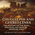 The Guelphs and Ghibellines: The History of the Rival Political Factions in Medieval Italy cover image cdn