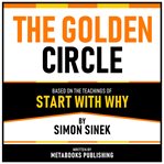 The Golden Circle - Based on the Teachings of Start With Why by Simon Sinek cover image cdn