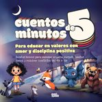 Cuentos De 5 Minutos Para Educar En Valores Con Amor Y Disciplina Positiva : Relatos Breves Para Enseñar Empatía, Respeto, Límites Sanos Y Resolver Conflictos Del Día a Día cover image cdn
