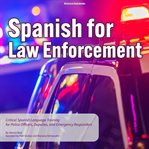 Spanish for Law Enforcement : Critical Spanish Language Training for Police Officers, Deputies, and Emergency Responders cover image cdn