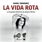 La vida rota. Biografía de Amparo Muñoz cover image cdn