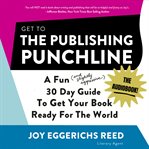 Get to the Publishing Punchline : A Fun (and Slightly Aggressive) 30 Day Guide to Get Your Book Ready for the World cover image cdn