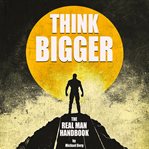 Think Bigger : The Real Man Handbook cover image cdn