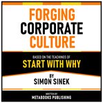 Forging Corporate Culture - Based on the Teachings of Start With Why by Simon Sinek cover image cdn