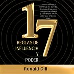 17 Reglas De Influencia Y Poder : Cómo Cambiar La Mente De Los Demás, Empoderarlos Para Cumplir Tus Deseos Y Convertirte En Un Líder Q cover image cdn