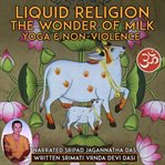 Liquid Religion the Wonder of Milk : Yoga & Non-Violence cover image cdn