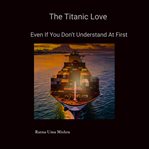 The Titanic Love : Experience It Now Even If You Don't Understand It at First cover image cdn