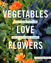 Vegetables Love Flowers : Companion Planting for Beauty and Bounty cover image cdn