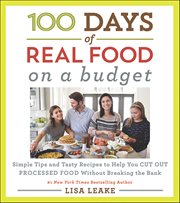 100 Days of Real Food: On a Budget : Simple Tips and Tasty Recipes to Help You Cut Out Processed Food Without Breaking the Bank cover image cdn