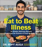 Eat to Beat Illness : 80 Simple, Delicious Recipes Inspired by the Science of Food as Medicine cover image cdn