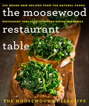 The Moosewood Restaurant Table : 250 Brand-New Recipes from the Natural Foods Restaurant That Revolutionized Eating in America cover image cdn