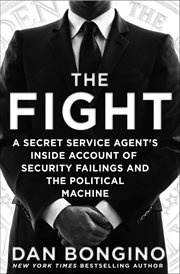The Fight : A Secret Service Agent's Inside Account of Security Failings and the Political Machine cover image cdn