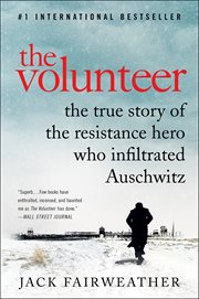 The Volunteer : The True Story of the Resistance Hero Who Infiltrated Auschwitz cover image cdn