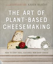 The Art of Plant-Based Cheesemaking : How to Craft Real, Cultured, Non-Dairy Cheese cover image cdn