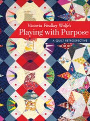 Victoria Findlay Wolfe's Playing With Purpose : A Quilt Retrospective cover image cdn