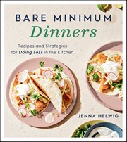 Bare Minimum Dinners : Recipes and Strategies for Doing Less in the Kitchen cover image cdn