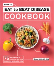 How to Eat to Beat Disease Cookbook : 75 Healthy Recipes to Protect Your Well-Being cover image cdn