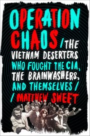 Operation Chaos : The Vietnam Deserters Who Fought the CIA, the Brainwashers, and Themselves cover image cdn