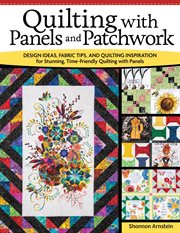 Quilting With Panels and Patchwork : Design Ideas, Fabric Tips, and Quilting Inspiration for Stunning, Time-friendly Quilting With Panels cover image cdn
